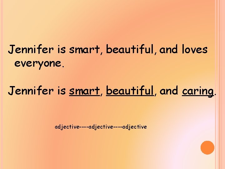 Jennifer is smart, beautiful, and loves everyone. Jennifer is smart, beautiful, and caring. adjective----adjective