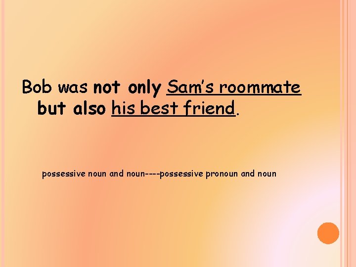 Bob was not only Sam’s roommate but also his best friend. possessive noun and
