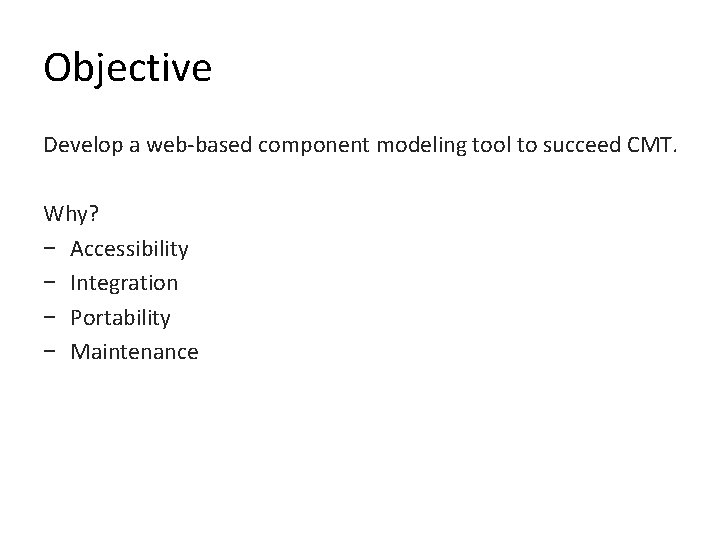 Objective Develop a web-based component modeling tool to succeed CMT. Why? − Accessibility −