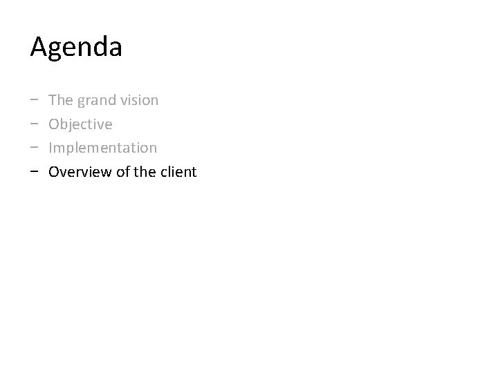 Agenda − − The grand vision Objective Implementation Overview of the client 