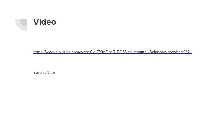 Video https: //www. youtube. com/watch? v=TXm. Opc 5_PO 8&ab_channel=Scienceeverywhere%21 Stop at 1: 35 