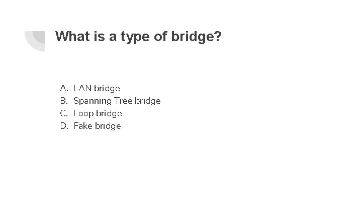 What is a type of bridge? A. B. C. D. LAN bridge Spanning Tree