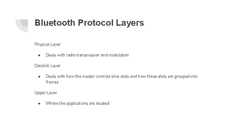 Bluetooth Protocol Layers Physical Layer ● Deals with radio transmission and modulation Datalink Layer
