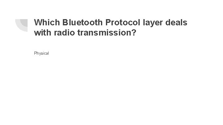 Which Bluetooth Protocol layer deals with radio transmission? Physical 