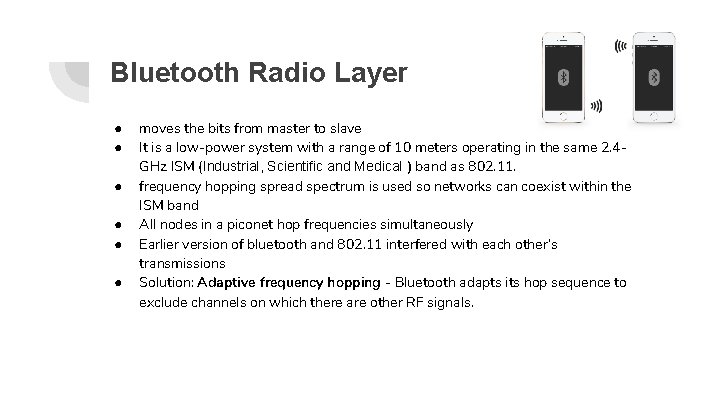 Bluetooth Radio Layer ● ● ● moves the bits from master to slave It