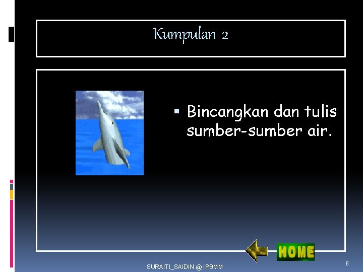 Kumpulan 2 Bincangkan dan tulis sumber-sumber air. SURAITI_SAIDIN @ IPBMM 8 