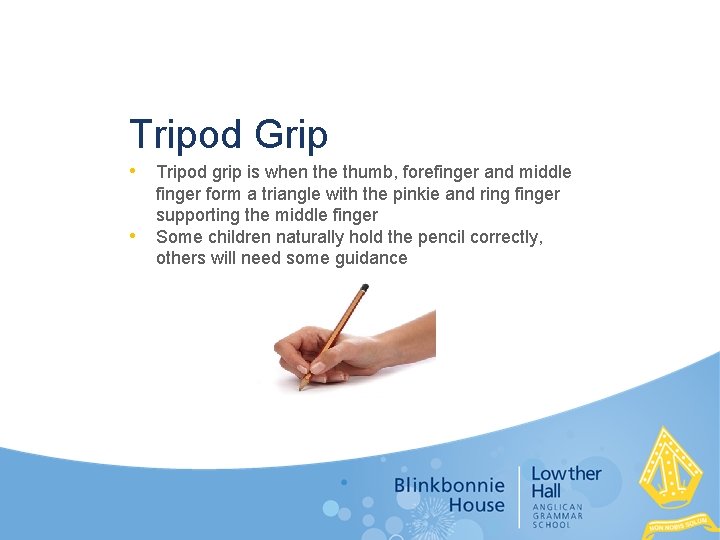 Tripod Grip • • Tripod grip is when the thumb, forefinger and middle finger