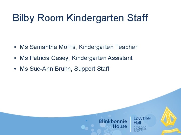 Bilby Room Kindergarten Staff • Ms Samantha Morris, Kindergarten Teacher • Ms Patricia Casey,