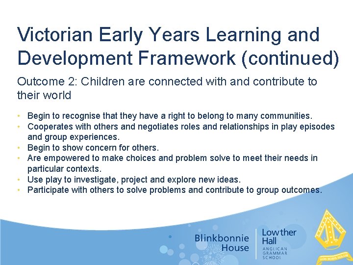 Victorian Early Years Learning and Development Framework (continued) Outcome 2: Children are connected with