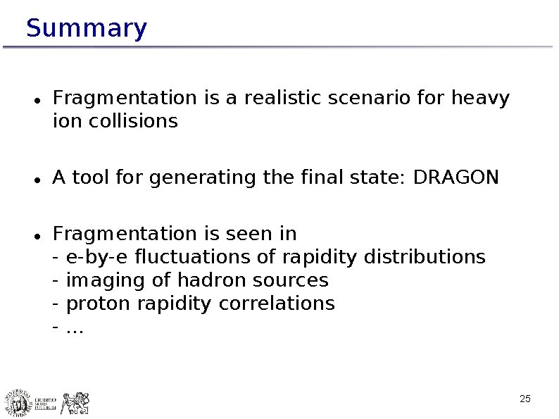Summary Fragmentation is a realistic scenario for heavy ion collisions A tool for generating