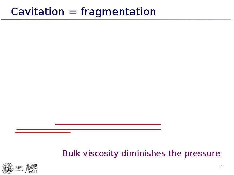 Cavitation = fragmentation Bulk viscosity diminishes the pressure 7 