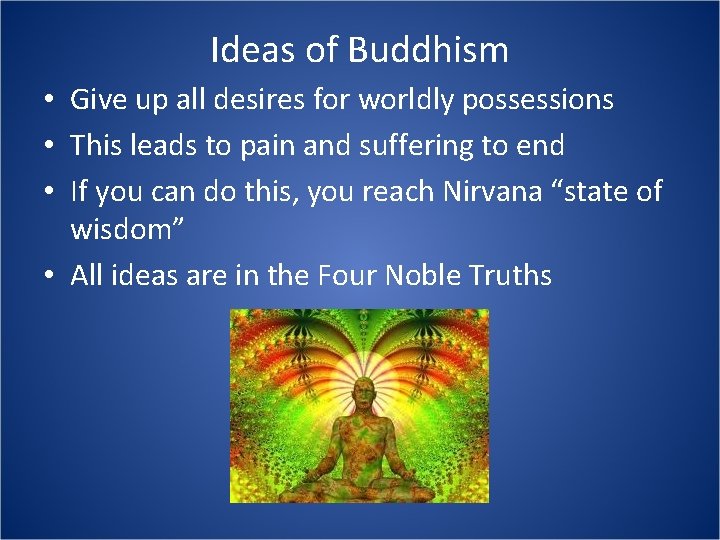 Ideas of Buddhism • Give up all desires for worldly possessions • This leads