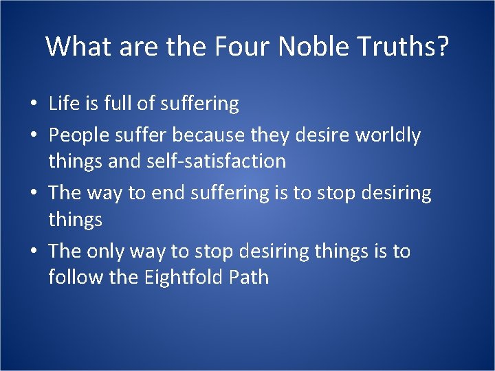 What are the Four Noble Truths? • Life is full of suffering • People