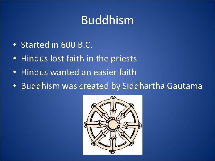 Buddhism • • Started in 600 B. C. Hindus lost faith in the priests