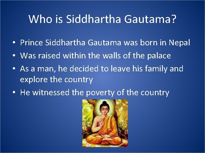 Who is Siddhartha Gautama? • Prince Siddhartha Gautama was born in Nepal • Was