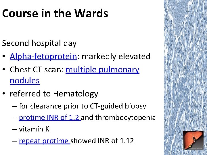 Course in the Wards Second hospital day • Alpha-fetoprotein: markedly elevated • Chest CT