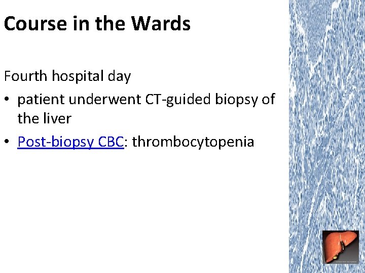 Course in the Wards Fourth hospital day • patient underwent CT-guided biopsy of the