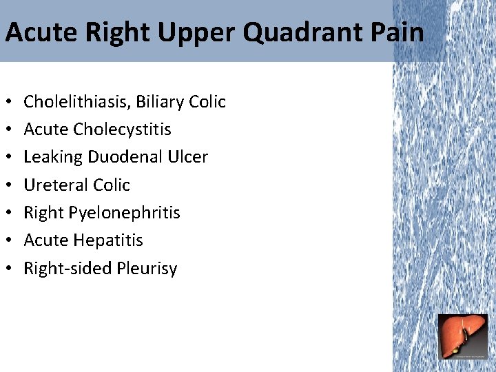 Acute Right Upper Quadrant Pain • • Cholelithiasis, Biliary Colic Acute Cholecystitis Leaking Duodenal