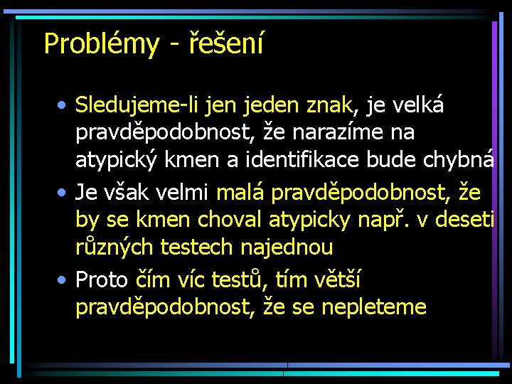 Problémy - řešení • Sledujeme-li jen jeden znak, je velká pravděpodobnost, že narazíme na