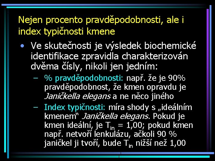 Nejen procento pravděpodobnosti, ale i index typičnosti kmene • Ve skutečnosti je výsledek biochemické