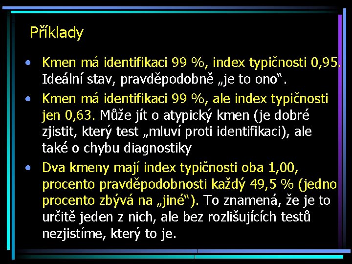 Příklady • Kmen má identifikaci 99 %, index typičnosti 0, 95. Ideální stav, pravděpodobně