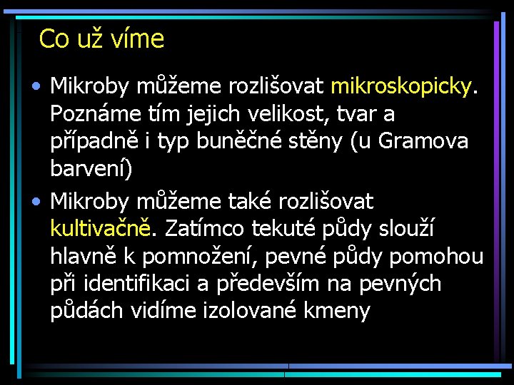 Co už víme • Mikroby můžeme rozlišovat mikroskopicky. Poznáme tím jejich velikost, tvar a