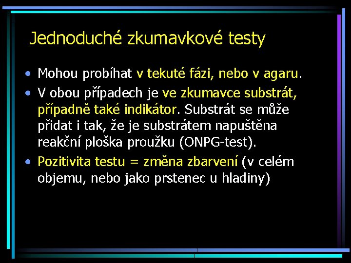 Jednoduché zkumavkové testy • Mohou probíhat v tekuté fázi, nebo v agaru. • V