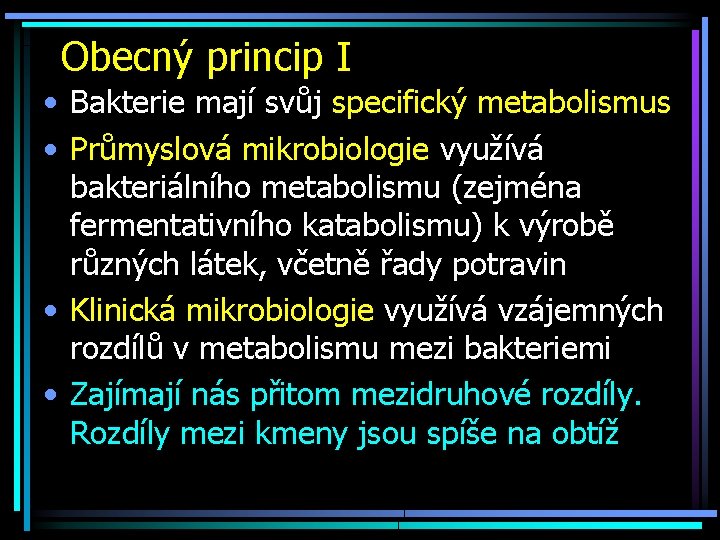 Obecný princip I • Bakterie mají svůj specifický metabolismus • Průmyslová mikrobiologie využívá bakteriálního