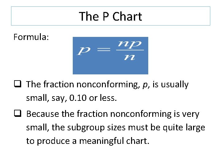 The P Chart Formula: q The fraction nonconforming, p, is usually small, say, 0. The P Chart Formula: q The fraction nonconforming, p, is usually small, say, 0.