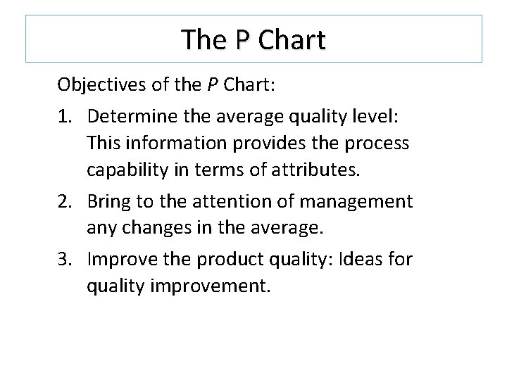 The P Chart Objectives of the P Chart: 1. Determine the average quality level: The P Chart Objectives of the P Chart: 1. Determine the average quality level: