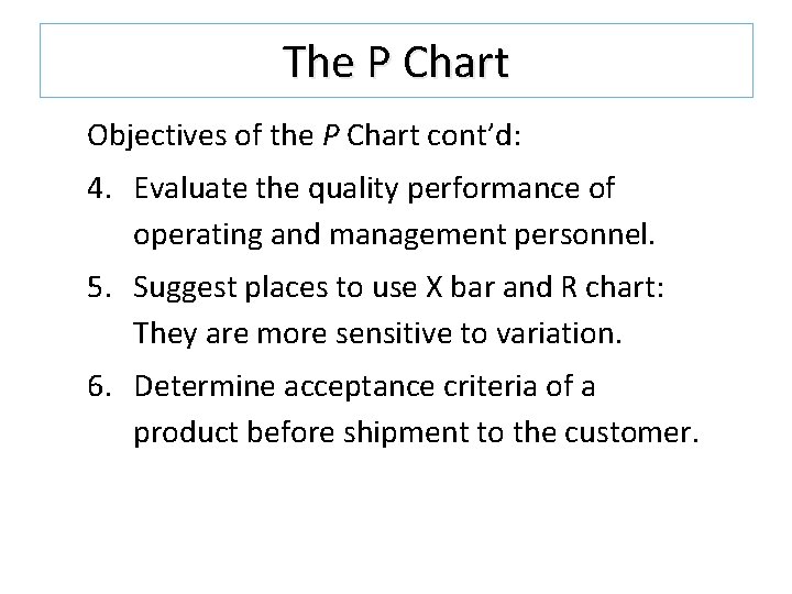 The P Chart Objectives of the P Chart cont’d: 4. Evaluate the quality performance The P Chart Objectives of the P Chart cont’d: 4. Evaluate the quality performance