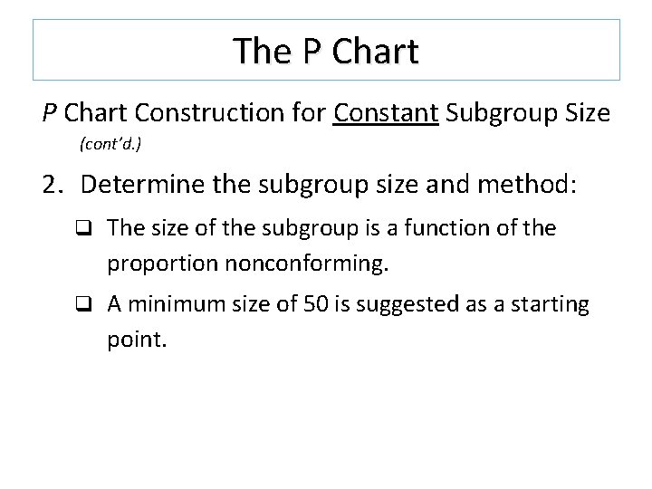 The P Chart Construction for Constant Subgroup Size (cont’d. ) 2. Determine the subgroup The P Chart Construction for Constant Subgroup Size (cont’d. ) 2. Determine the subgroup
