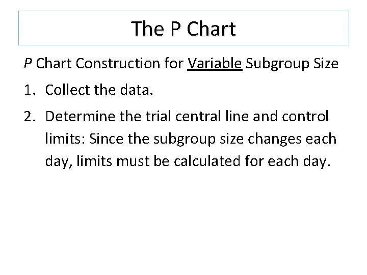 The P Chart Construction for Variable Subgroup Size 1. Collect the data. 2. Determine The P Chart Construction for Variable Subgroup Size 1. Collect the data. 2. Determine