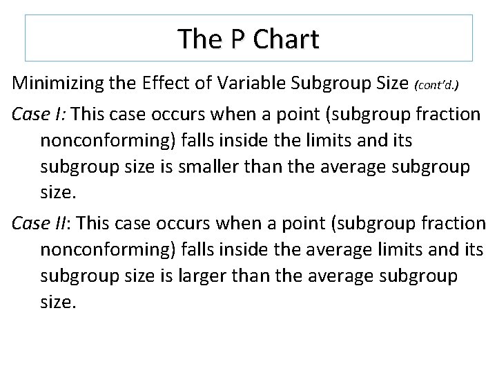 The P Chart Minimizing the Effect of Variable Subgroup Size (cont’d. ) Case I: The P Chart Minimizing the Effect of Variable Subgroup Size (cont’d. ) Case I: