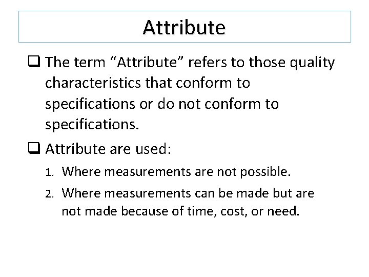 Attribute q The term “Attribute” refers to those quality characteristics that conform to specifications Attribute q The term “Attribute” refers to those quality characteristics that conform to specifications