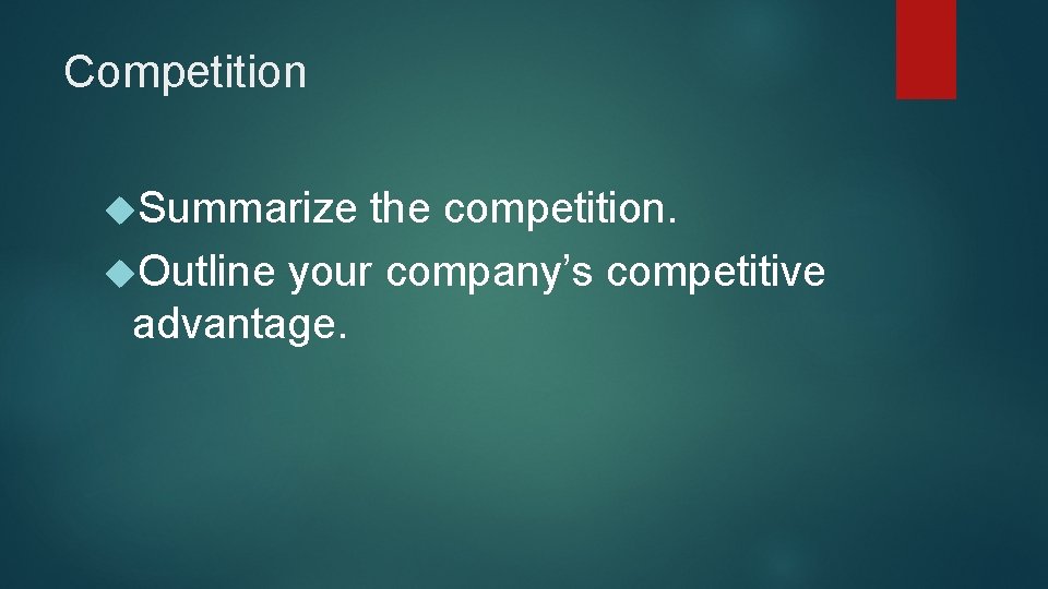 Competition Summarize the competition. Outline your company’s competitive advantage. 