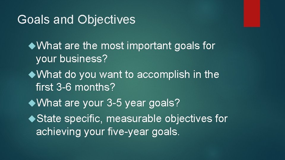 Goals and Objectives What are the most important goals for your business? What do