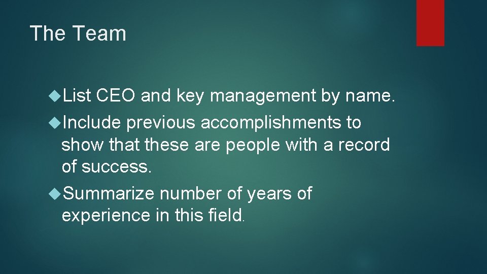 The Team List CEO and key management by name. Include previous accomplishments to show