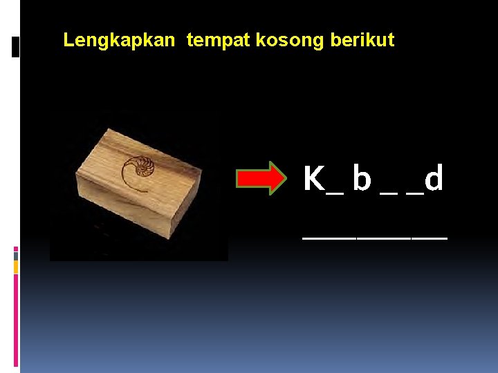 Lengkapkan tempat kosong berikut K_ b _ _d ____ 