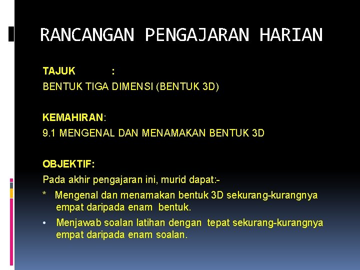 RANCANGAN PENGAJARAN HARIAN TAJUK : BENTUK TIGA DIMENSI (BENTUK 3 D) KEMAHIRAN: KEMAHIRAN 9.