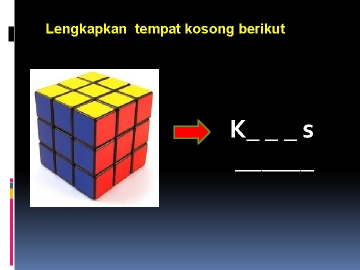 Lengkapkan tempat kosong berikut K_ _ _ s ______ 