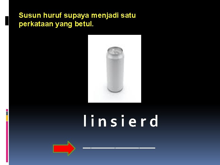 Susun huruf supaya menjadi satu perkataan yang betul. linsierd _____ 