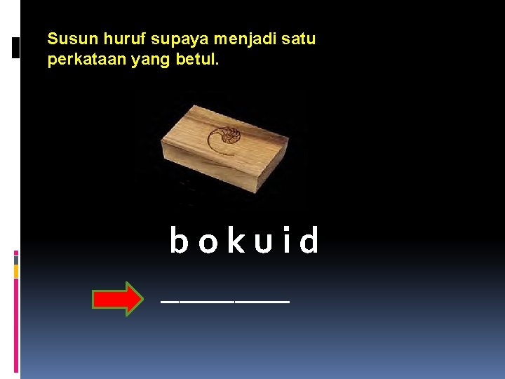 Susun huruf supaya menjadi satu perkataan yang betul. bokuid _______ 