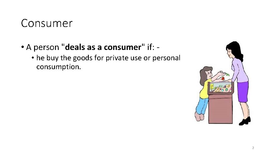 Consumer • A person "deals as a consumer" if: • he buy the goods