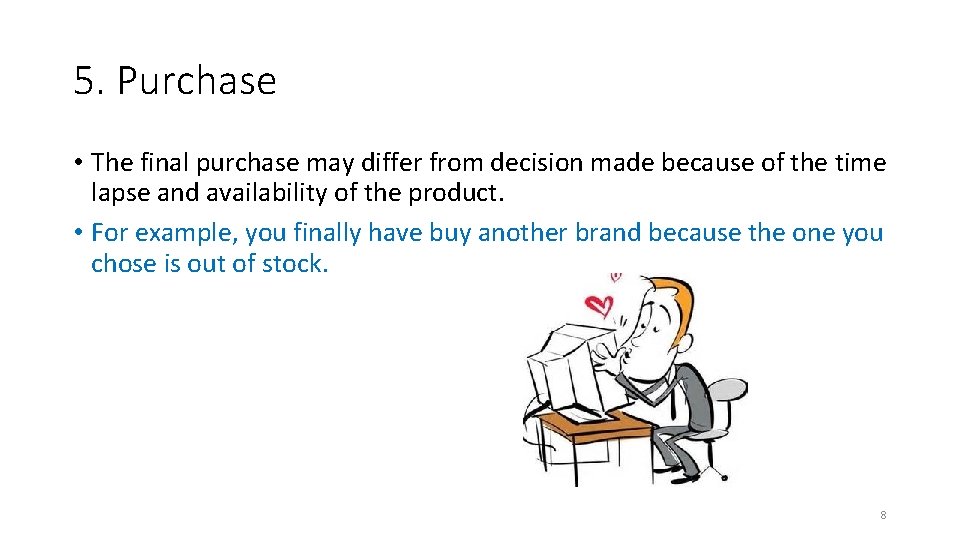 5. Purchase • The final purchase may differ from decision made because of the