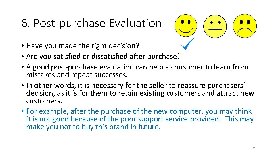 6. Post-purchase Evaluation • Have you made the right decision? • Are you satisfied