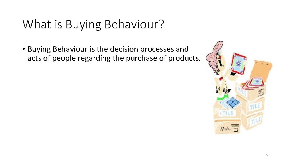 What is Buying Behaviour? • Buying Behaviour is the decision processes and acts of