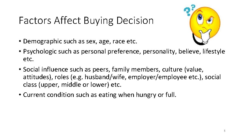 Factors Affect Buying Decision • Demographic such as sex, age, race etc. • Psychologic