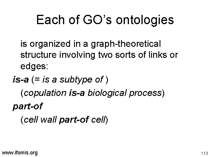 Each of GO’s ontologies is organized in a graph-theoretical structure involving two sorts of