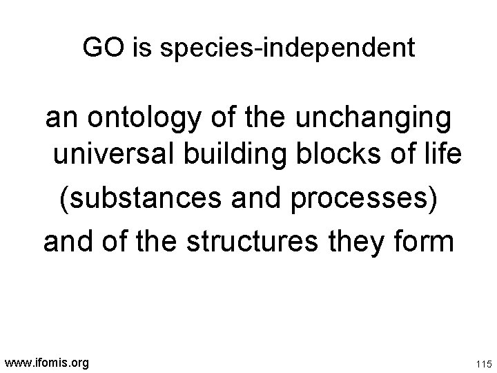 GO is species-independent an ontology of the unchanging universal building blocks of life (substances